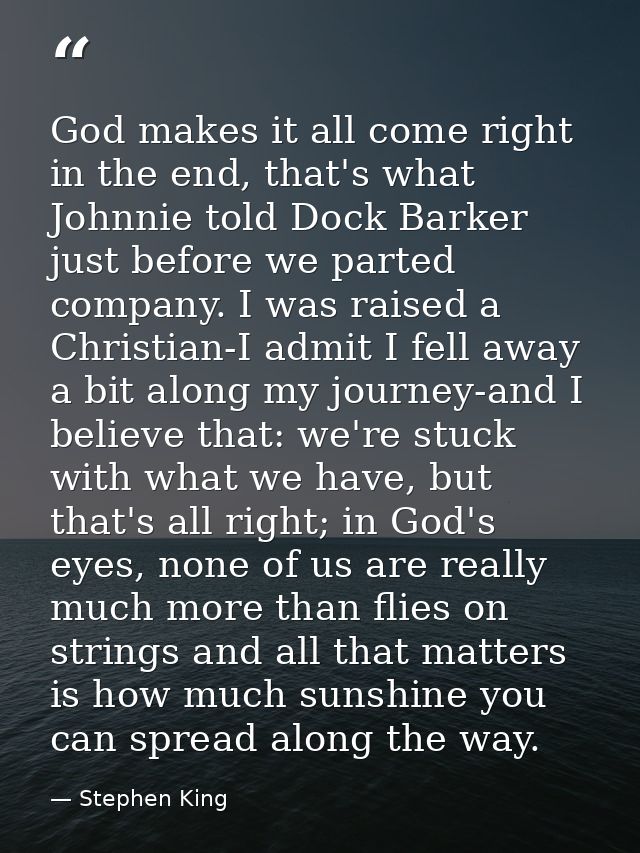 God makes it all come right in the end, that's what Johnnie told Dock Barker just before we parted company. I was raised — Stephen King