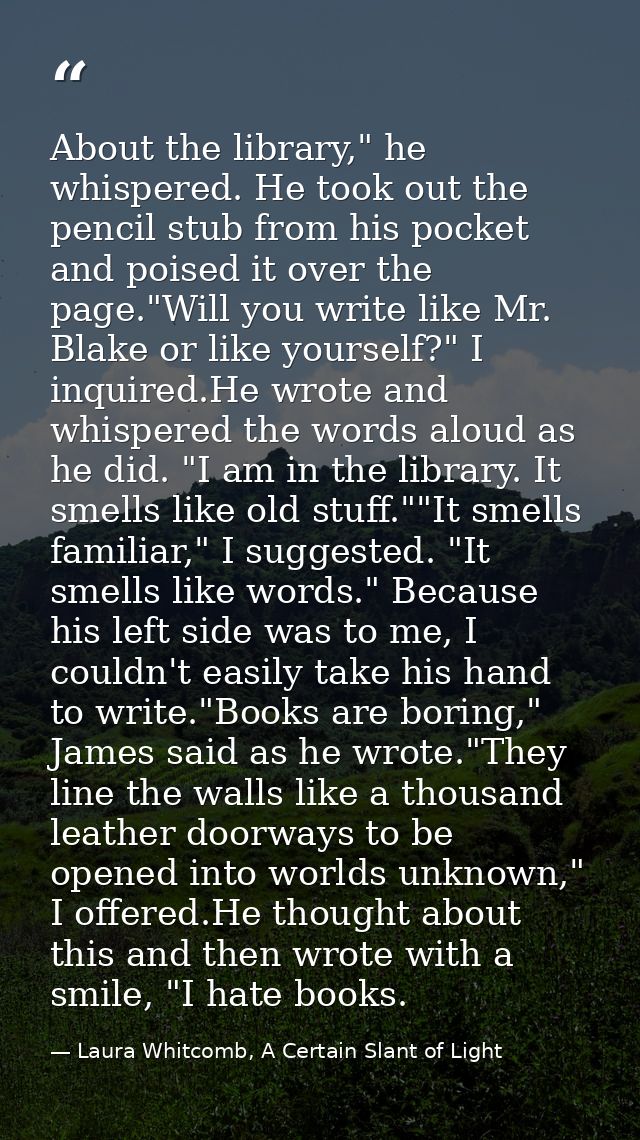 About the library," he whispered. He took out the pencil stub from his pocket and poised it over the page."Will you writ — Laura Whitcomb, A Certain Slant of Light