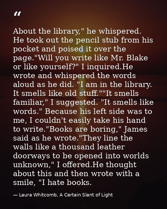 About the library," he whispered. He took out the pencil stub from his pocket and poised it over the page."Will you writ — Laura Whitcomb, A Certain Slant of Light