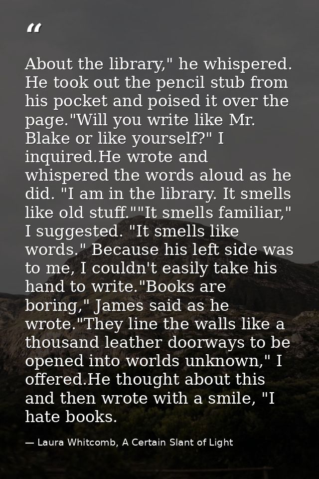 About the library," he whispered. He took out the pencil stub from his pocket and poised it over the page."Will you writ — Laura Whitcomb, A Certain Slant of Light