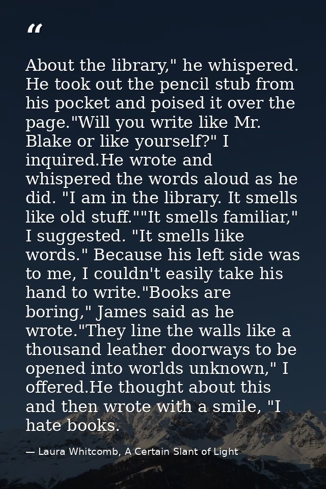 About the library," he whispered. He took out the pencil stub from his pocket and poised it over the page."Will you writ — Laura Whitcomb, A Certain Slant of Light