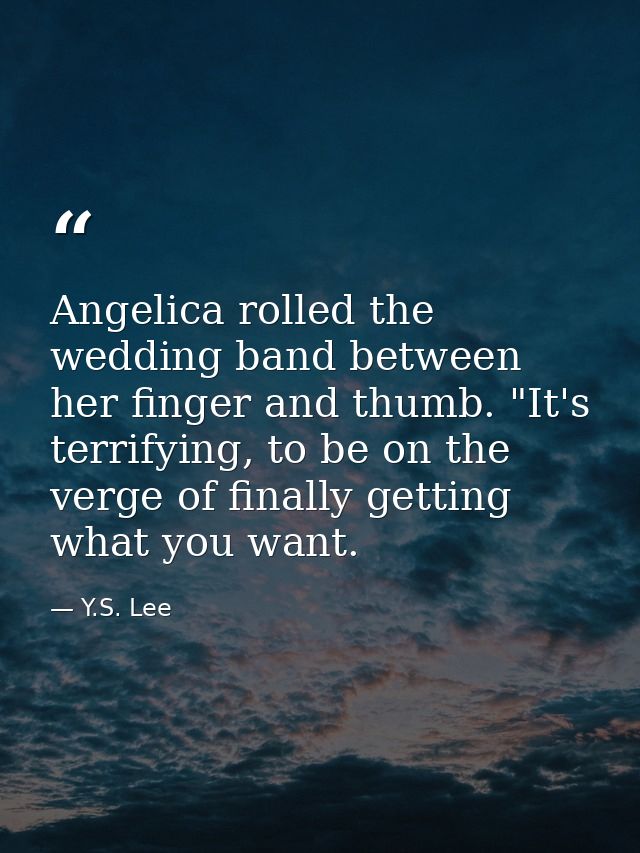 Angelica rolled the wedding band between her finger and thumb. "It's terrifying, to be on the verge of finally getting w — Y.S. Lee