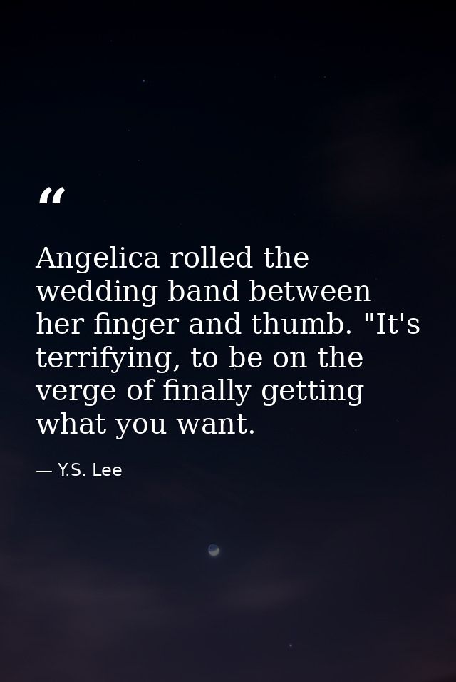 Angelica rolled the wedding band between her finger and thumb. "It's terrifying, to be on the verge of finally getting w — Y.S. Lee