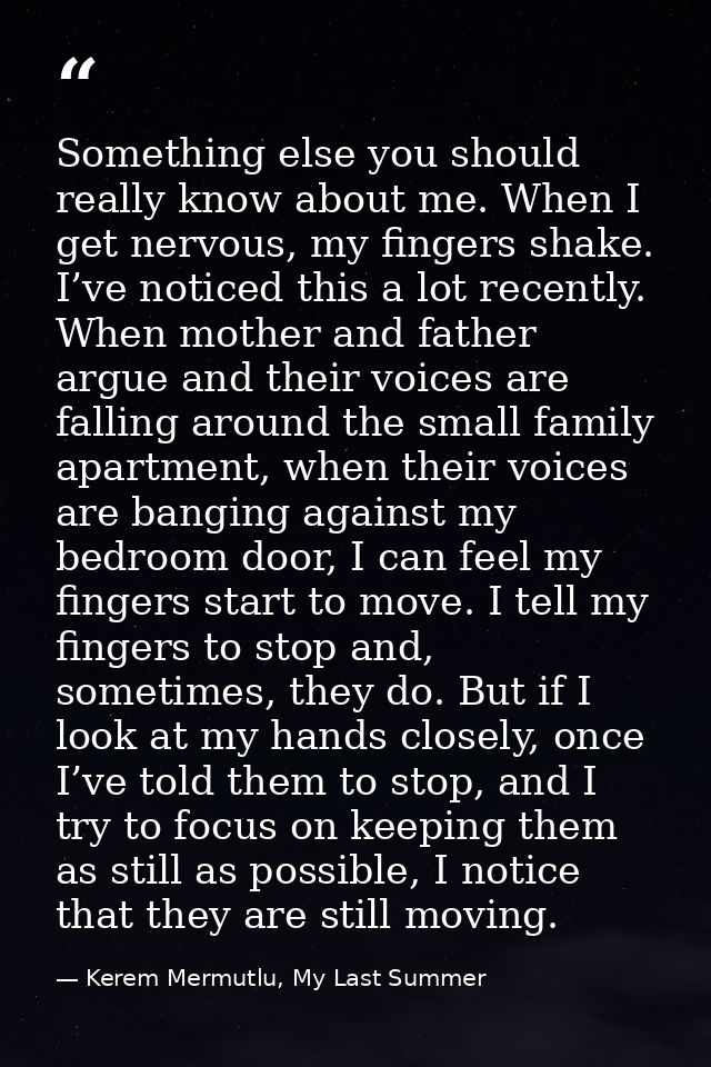 Something else you should really know about me. When I get nervous, my fingers shake. I’ve noticed this a lot recently.  — Kerem Mermutlu, My Last Summer