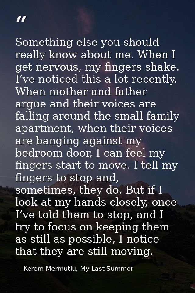 Something else you should really know about me. When I get nervous, my fingers shake. I’ve noticed this a lot recently.  — Kerem Mermutlu, My Last Summer