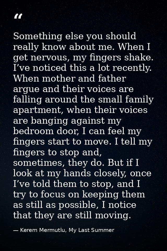 Something else you should really know about me. When I get nervous, my fingers shake. I’ve noticed this a lot recently.  — Kerem Mermutlu, My Last Summer