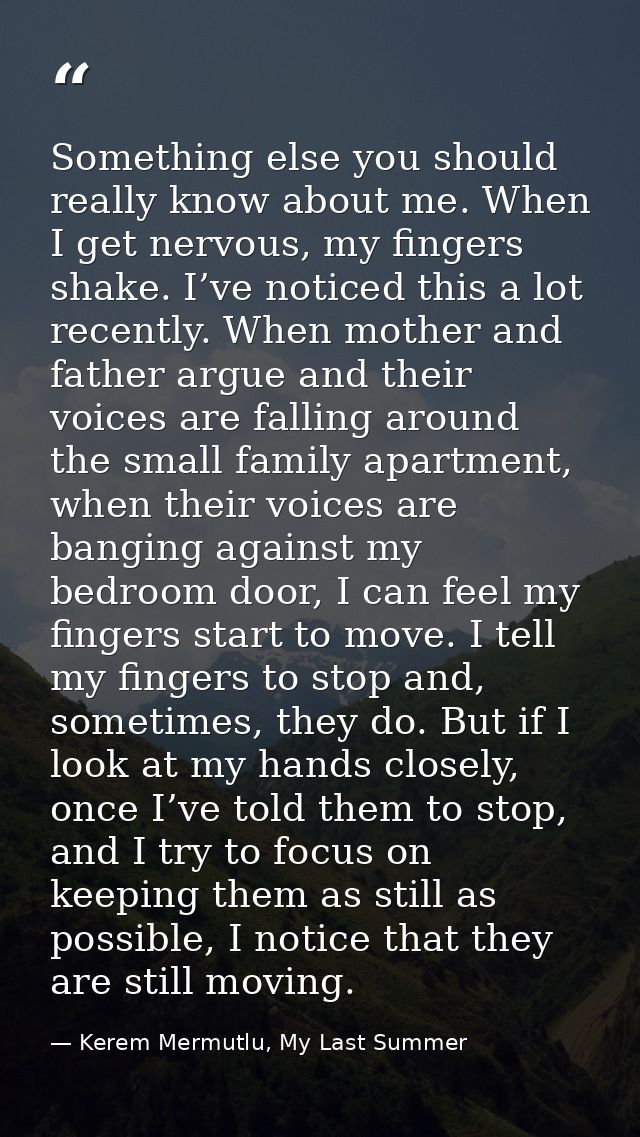 Something else you should really know about me. When I get nervous, my fingers shake. I’ve noticed this a lot recently.  — Kerem Mermutlu, My Last Summer