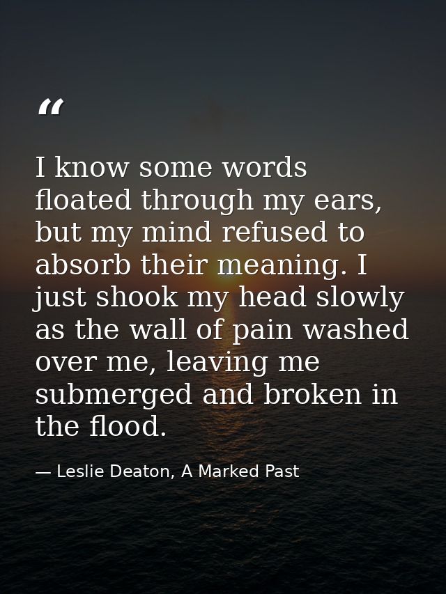 I know some words floated through my ears, but my mind refused to absorb their meaning. I just shook my head slowly as t — Leslie Deaton, A Marked Past