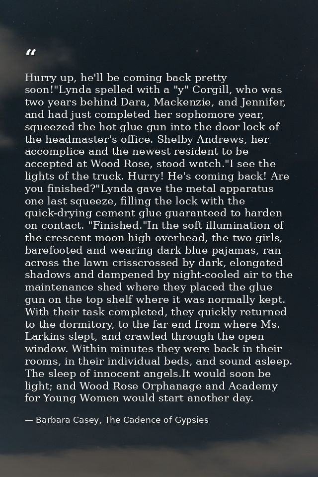 Hurry up, he'll be coming back pretty soon!"Lynda spelled with a "y" Corgill, who was two years behind Dara, Mackenzie,  — Barbara Casey, The Cadence of Gypsies