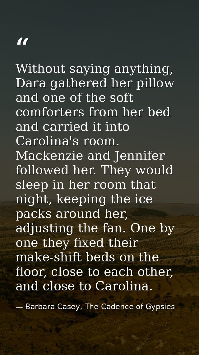 Without saying anything, Dara gathered her pillow and one of the soft comforters from her bed and carried it into Caroli — Barbara Casey, The Cadence of Gypsies