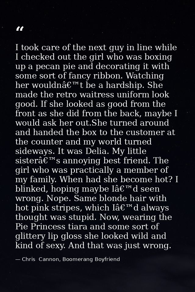 I took care of the next guy in line while I checked out the girl who was boxing up a pecan pie and decorating it with so — Chris  Cannon, Boomerang Boyfriend