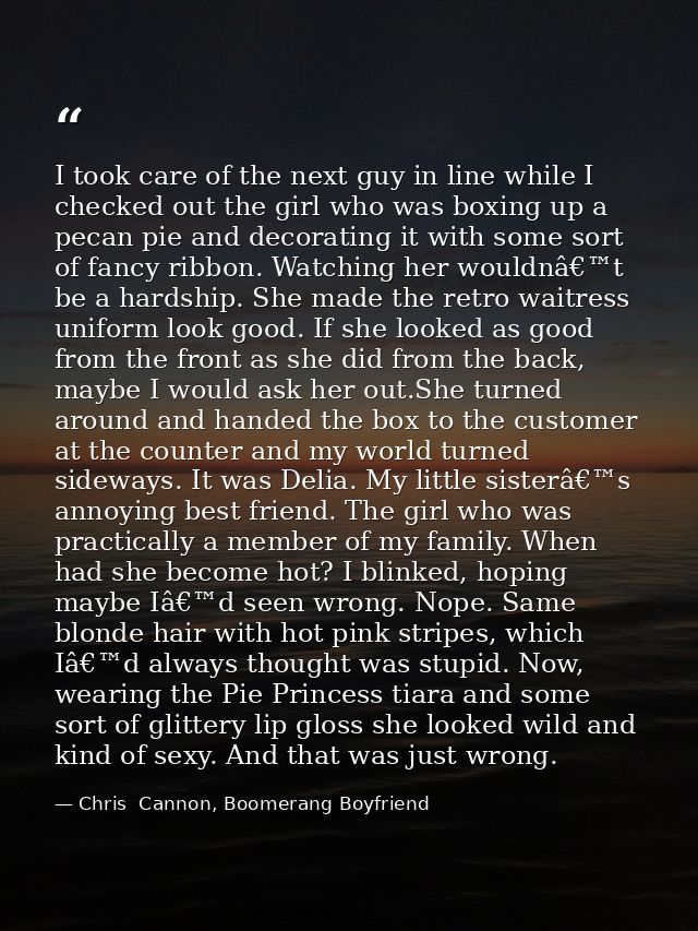 I took care of the next guy in line while I checked out the girl who was boxing up a pecan pie and decorating it with so — Chris  Cannon, Boomerang Boyfriend