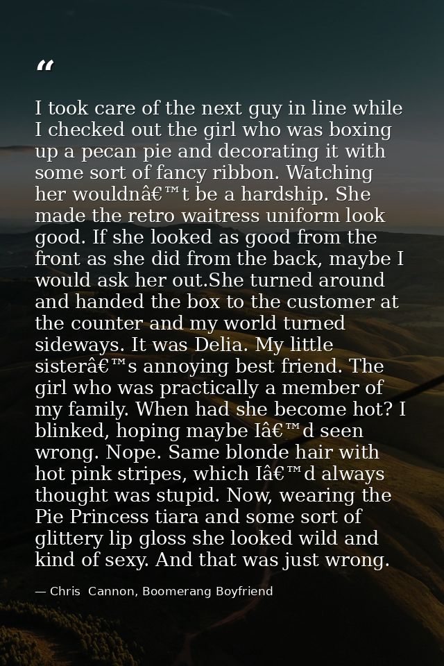 I took care of the next guy in line while I checked out the girl who was boxing up a pecan pie and decorating it with so — Chris  Cannon, Boomerang Boyfriend
