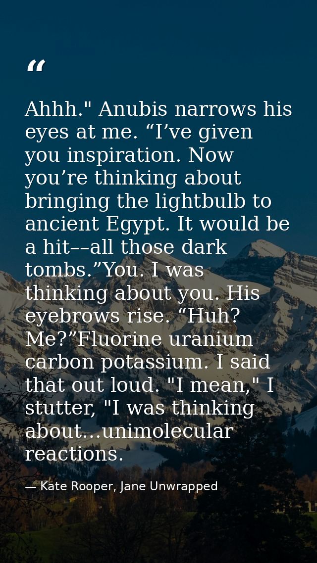 Ahhh." Anubis narrows his eyes at me. “I’ve given you inspiration. Now you’re thinking about bringing the lightbulb to a — Kate Rooper, Jane Unwrapped