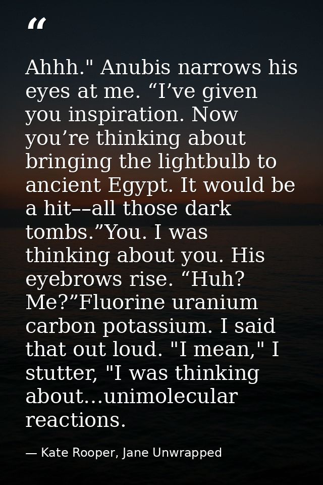 Ahhh." Anubis narrows his eyes at me. “I’ve given you inspiration. Now you’re thinking about bringing the lightbulb to a — Kate Rooper, Jane Unwrapped