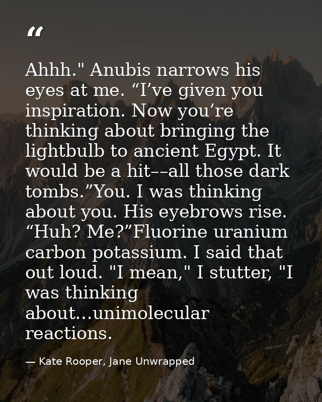 Ahhh." Anubis narrows his eyes at me. “I’ve given you inspiration. Now you’re thinking about bringing the lightbulb to a — Kate Rooper, Jane Unwrapped