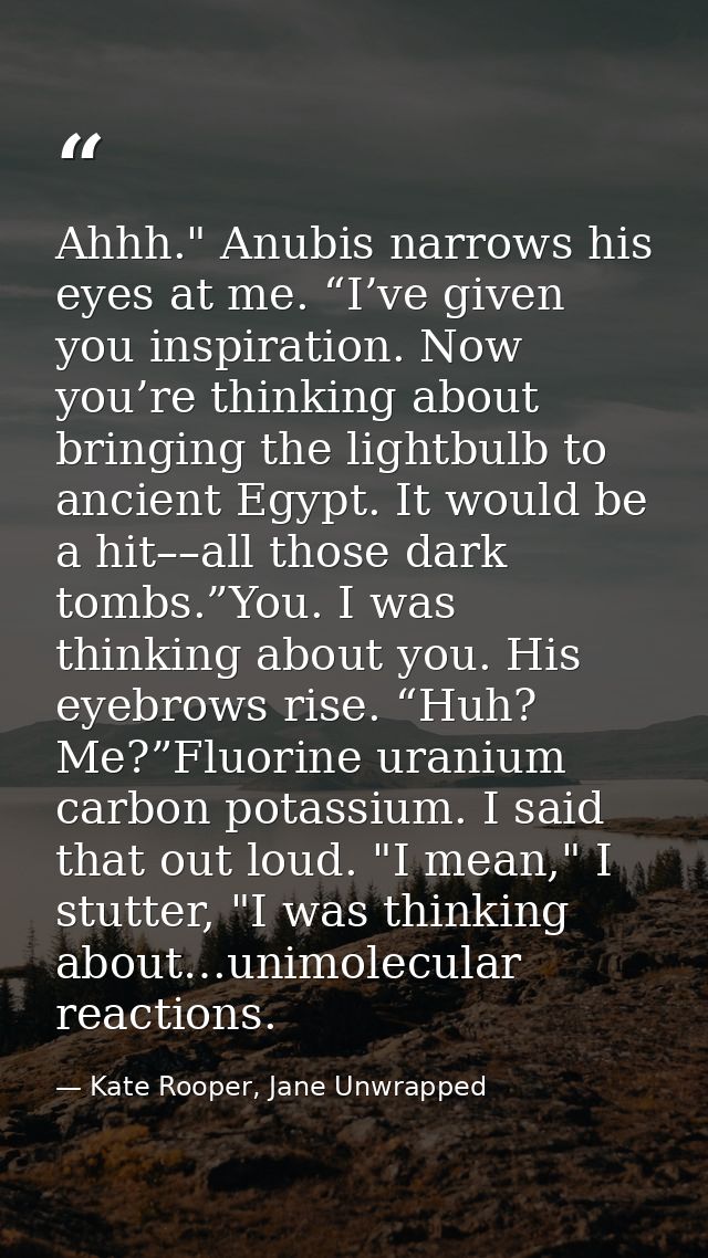 Ahhh." Anubis narrows his eyes at me. “I’ve given you inspiration. Now you’re thinking about bringing the lightbulb to a — Kate Rooper, Jane Unwrapped