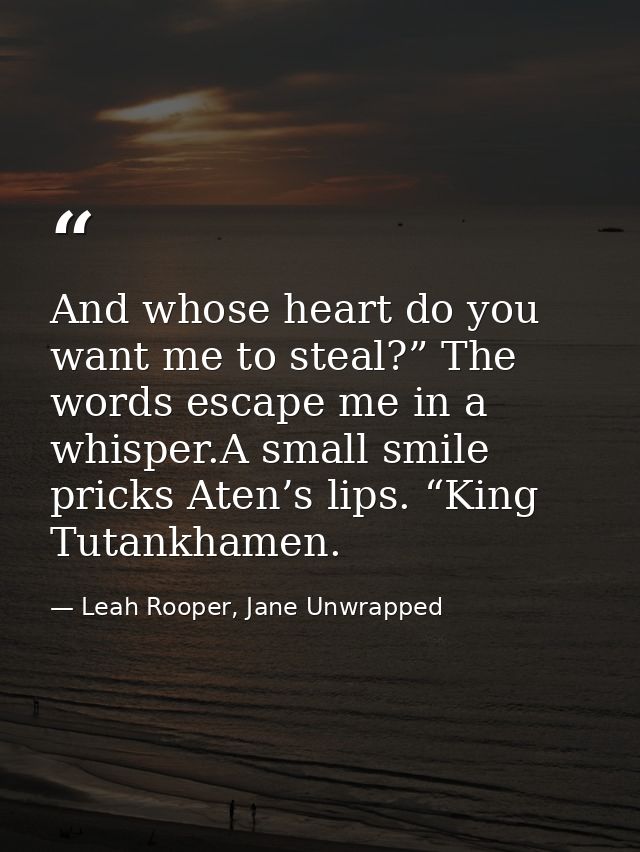 And whose heart do you want me to steal?” The words escape me in a whisper.A small smile pricks Aten’s lips. “King Tutan — Leah Rooper, Jane Unwrapped