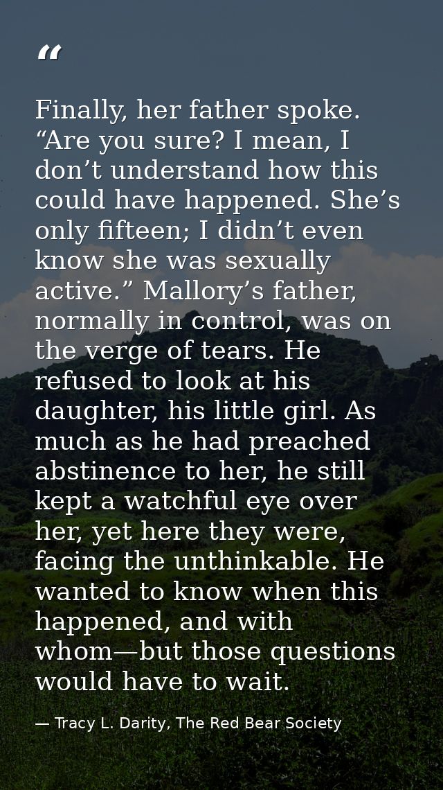 Finally, her father spoke. “Are you sure? I mean, I don’t understand how this could have happened. She’s only fifteen; I — Tracy L. Darity, The Red Bear Society