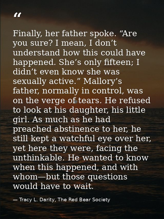 Finally, her father spoke. “Are you sure? I mean, I don’t understand how this could have happened. She’s only fifteen; I — Tracy L. Darity, The Red Bear Society
