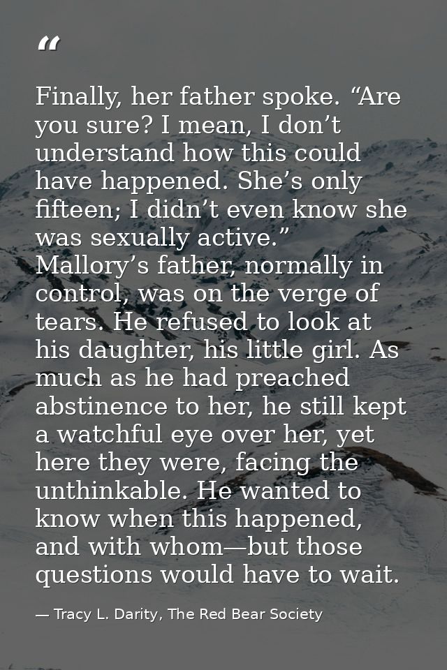 Finally, her father spoke. “Are you sure? I mean, I don’t understand how this could have happened. She’s only fifteen; I — Tracy L. Darity, The Red Bear Society