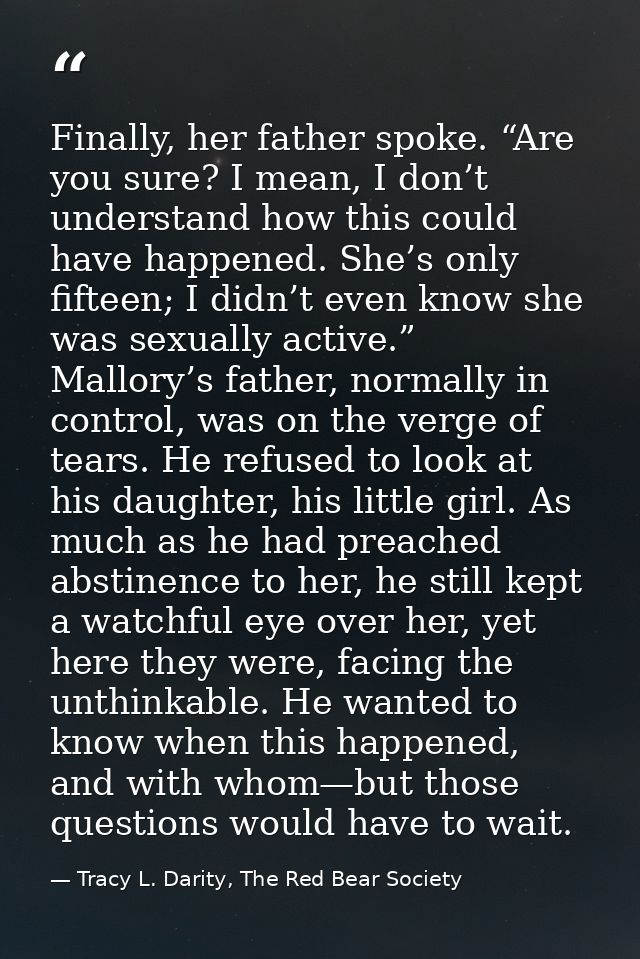 Finally, her father spoke. “Are you sure? I mean, I don’t understand how this could have happened. She’s only fifteen; I — Tracy L. Darity, The Red Bear Society