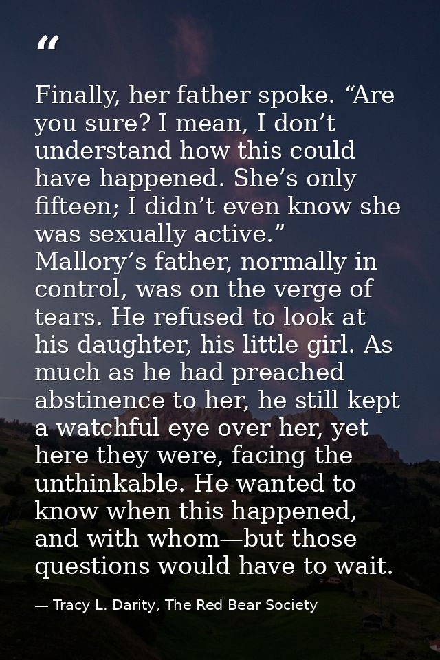 Finally, her father spoke. “Are you sure? I mean, I don’t understand how this could have happened. She’s only fifteen; I — Tracy L. Darity, The Red Bear Society
