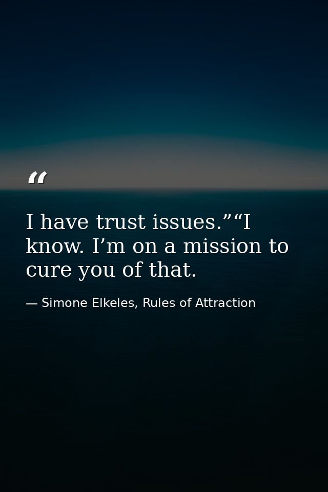 I have trust issues.”“I know. I’m on a mission to cure you of that. — Simone Elkeles, Rules of Attraction