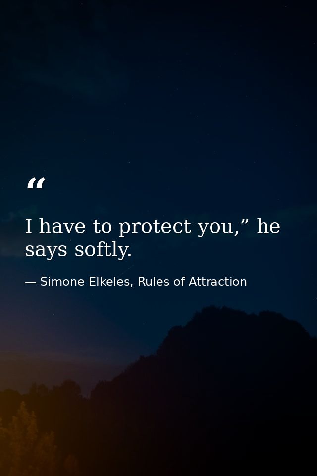 I have to protect you,” he says softly. — Simone Elkeles, Rules of Attraction