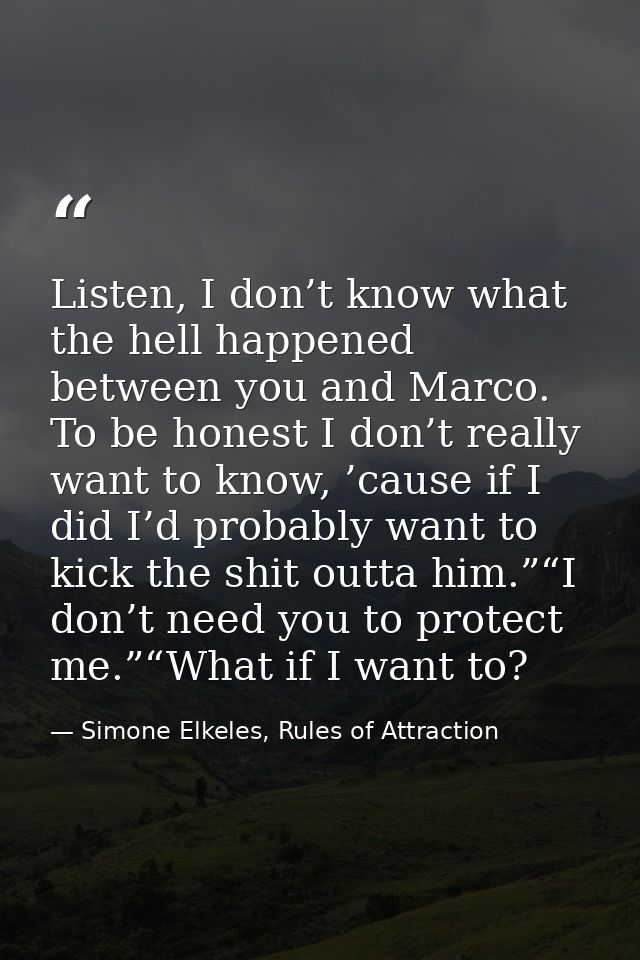 Listen, I don’t know what the hell happened between you and Marco. To be honest I don’t really want to know, ’cause if I — Simone Elkeles, Rules of Attraction