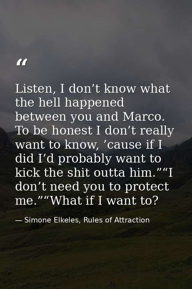 Listen, I don’t know what the hell happened between you and Marco. To be honest I don’t really want to know, ’cause if I — Simone Elkeles, Rules of Attraction