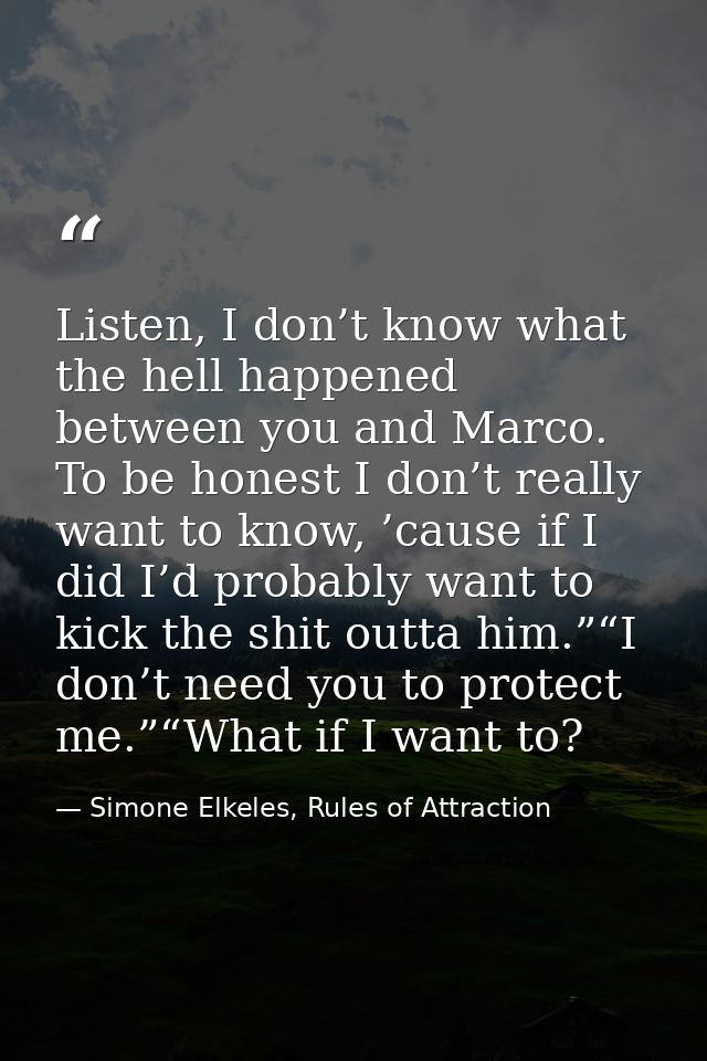 Listen, I don’t know what the hell happened between you and Marco. To be honest I don’t really want to know, ’cause if I — Simone Elkeles, Rules of Attraction