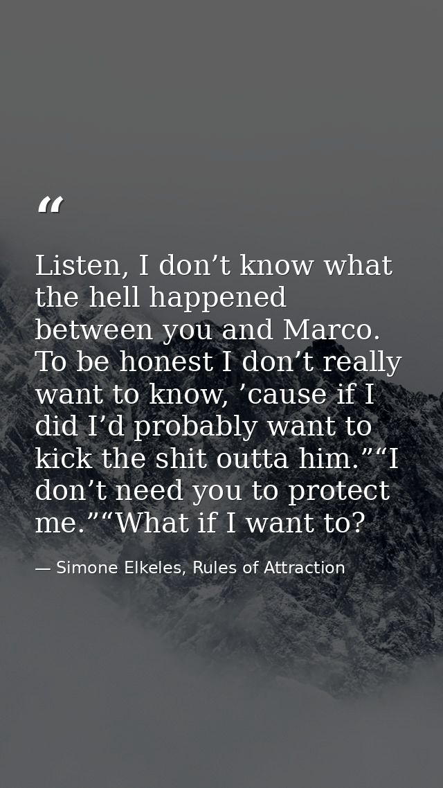 Listen, I don’t know what the hell happened between you and Marco. To be honest I don’t really want to know, ’cause if I — Simone Elkeles, Rules of Attraction