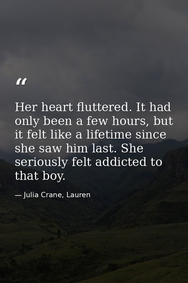 Her heart fluttered. It had only been a few hours, but it felt like a lifetime since she saw him last. She seriously fel — Julia Crane, Lauren