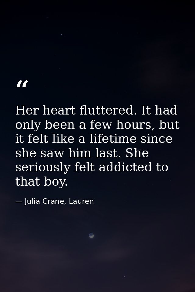 Her heart fluttered. It had only been a few hours, but it felt like a lifetime since she saw him last. She seriously fel — Julia Crane, Lauren