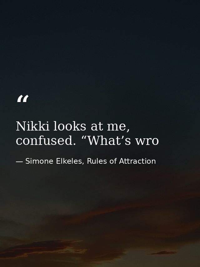 Nikki looks at me, confused. “What’s wro — Simone Elkeles, Rules of Attraction
