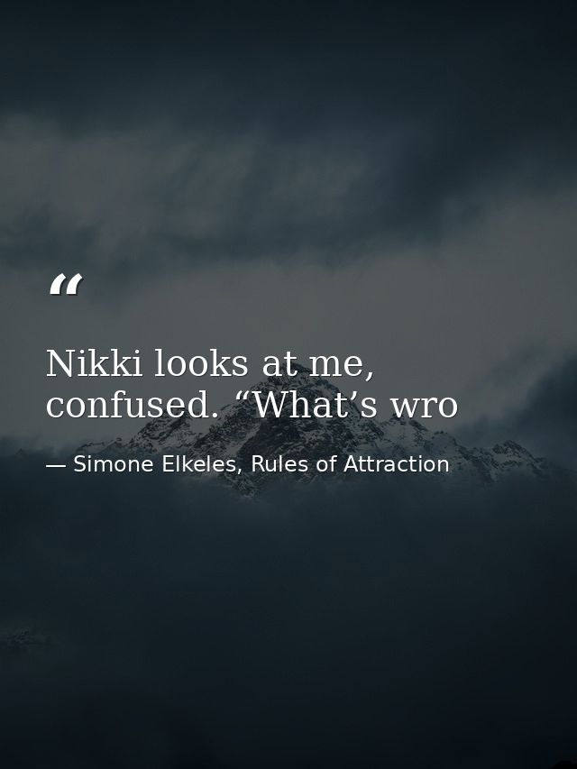 Nikki looks at me, confused. “What’s wro — Simone Elkeles, Rules of Attraction