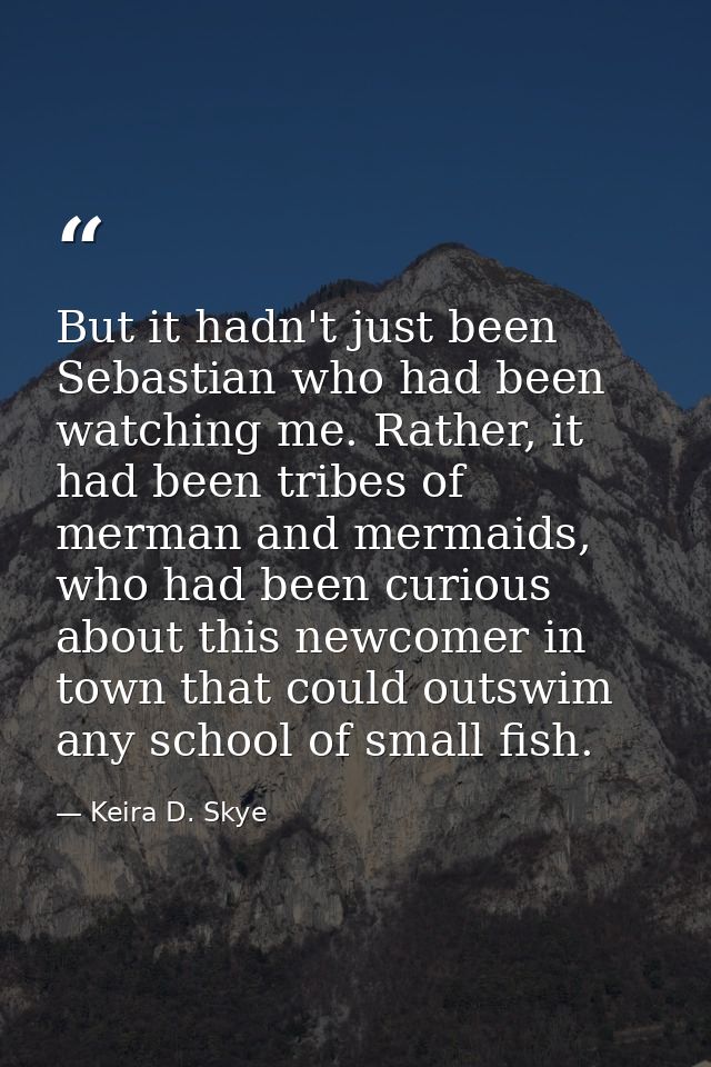 But it hadn't just been Sebastian who had been watching me. Rather, it had been tribes of merman and mermaids, who had b — Keira D. Skye