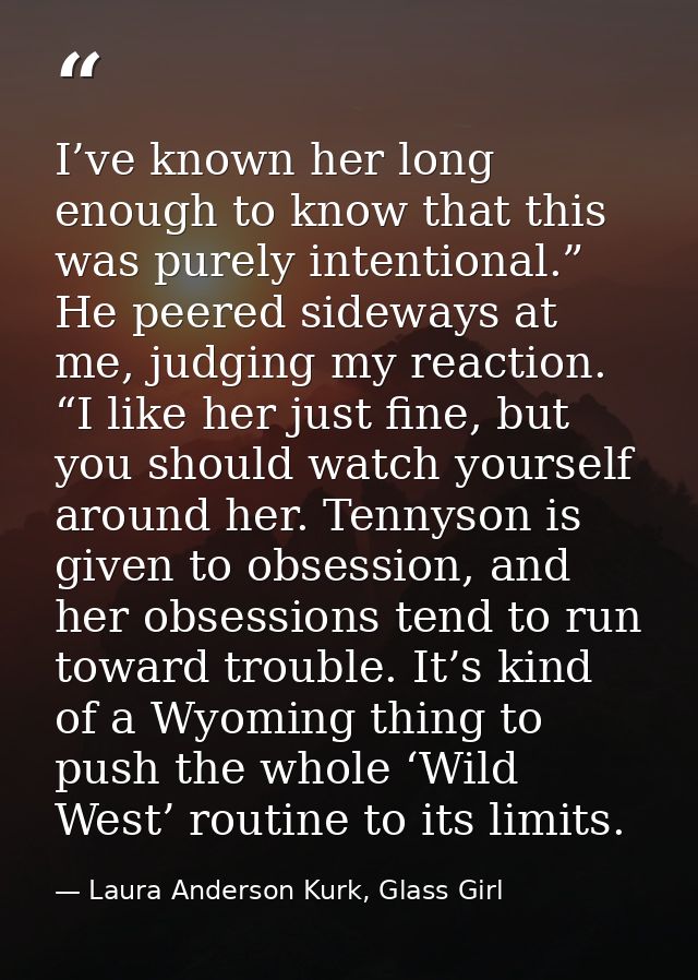 I’ve known her long enough to know that this was purely intentional.” He peered sideways at me, judging my reaction. “I  — Laura Anderson Kurk, Glass Girl