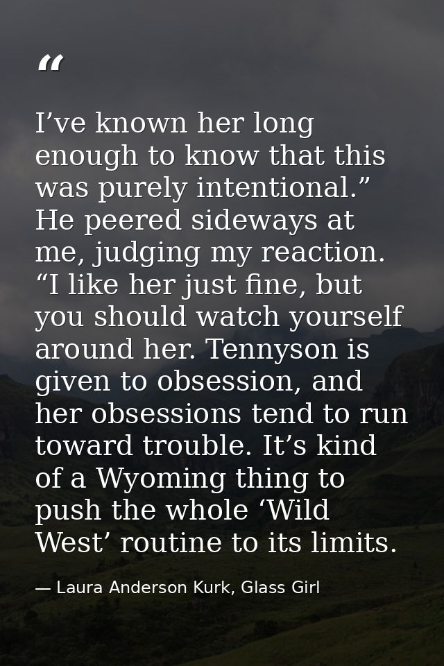 I’ve known her long enough to know that this was purely intentional.” He peered sideways at me, judging my reaction. “I  — Laura Anderson Kurk, Glass Girl