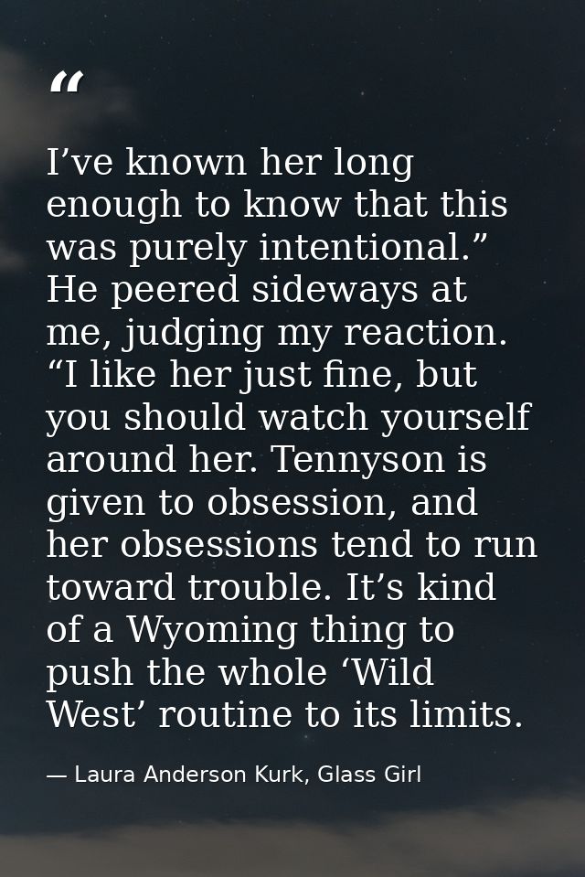 I’ve known her long enough to know that this was purely intentional.” He peered sideways at me, judging my reaction. “I  — Laura Anderson Kurk, Glass Girl