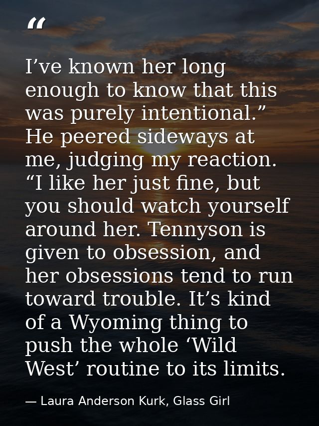 I’ve known her long enough to know that this was purely intentional.” He peered sideways at me, judging my reaction. “I  — Laura Anderson Kurk, Glass Girl