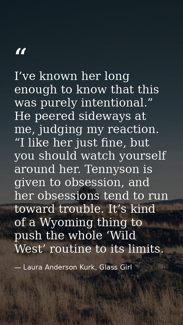 I’ve known her long enough to know that this was purely intentional.” He peered sideways at me, judging my reaction. “I  — Laura Anderson Kurk, Glass Girl