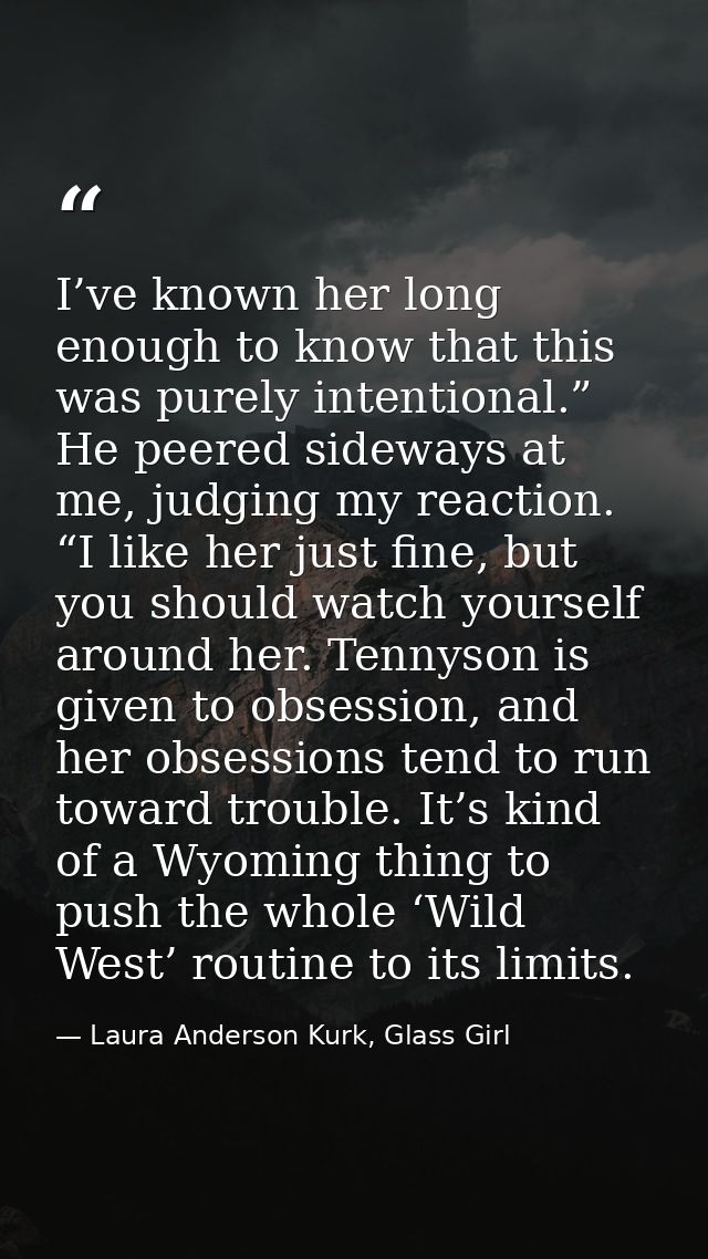 I’ve known her long enough to know that this was purely intentional.” He peered sideways at me, judging my reaction. “I  — Laura Anderson Kurk, Glass Girl