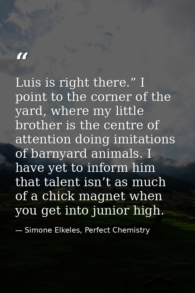 Luis is right there.” I point to the corner of the yard, where my little brother is the centre of attention doing imitat — Simone Elkeles, Perfect Chemistry