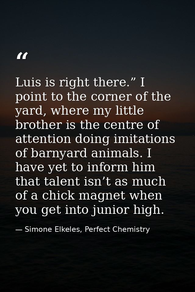 Luis is right there.” I point to the corner of the yard, where my little brother is the centre of attention doing imitat — Simone Elkeles, Perfect Chemistry