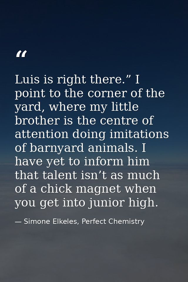 Luis is right there.” I point to the corner of the yard, where my little brother is the centre of attention doing imitat — Simone Elkeles, Perfect Chemistry
