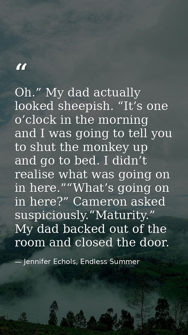Oh.” My dad actually looked sheepish. “It’s one o’clock in the morning and I was going to tell you to shut the monkey up — Jennifer Echols, Endless Summer