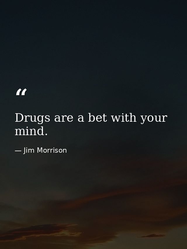 Drugs are a bet with your mind. — Jim Morrison