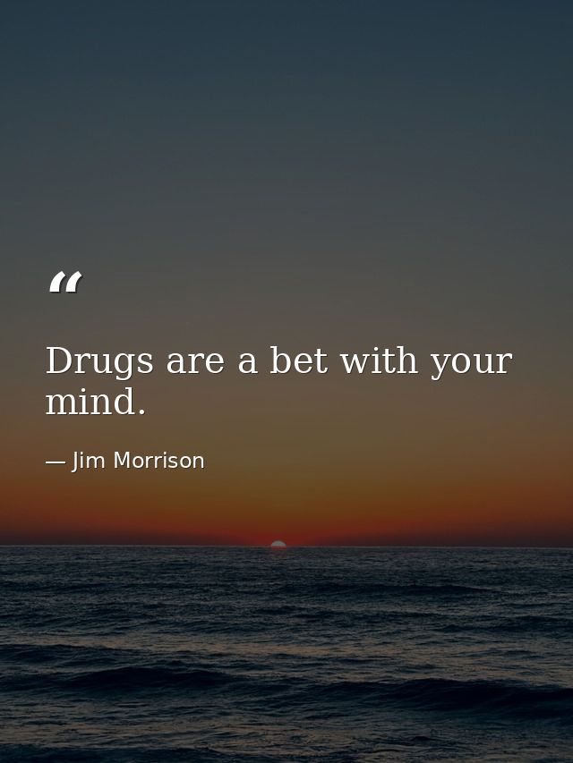 Drugs are a bet with your mind. — Jim Morrison